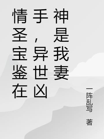 情圣宝鉴在手，异世凶神是我妻