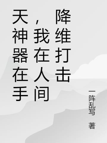 天神器在手，我在人间降维打击